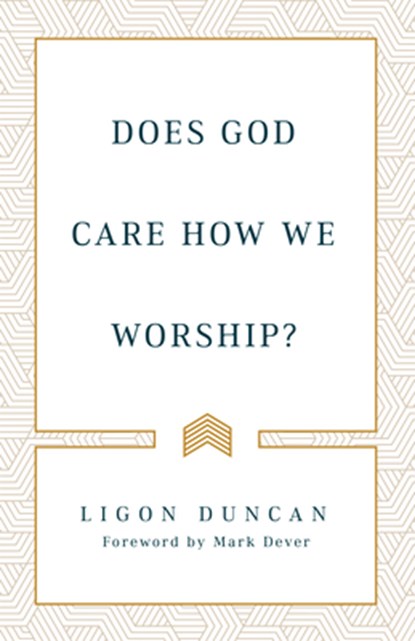 Does God Care How We Worship?, J. Ligon Duncan - Paperback - 9781629957920