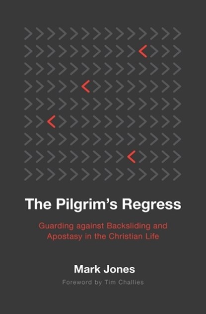 The Pilgrim's Regress: Guarding Against Backsliding and Apostasy in the Christian Life, Mark Jones - Paperback - 9781629959665