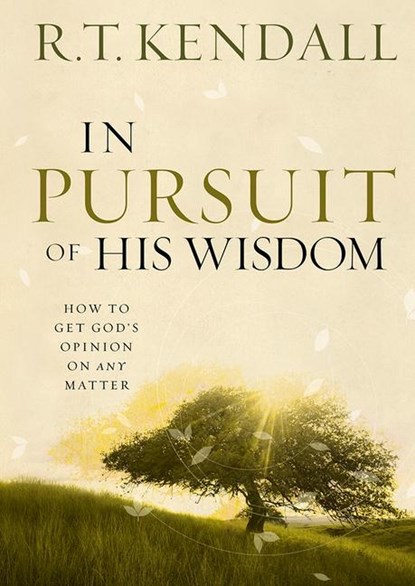 In Pursuit of His Wisdom: How to Get God's Opinion on Any Matter, R. T. Kendall - Gebonden - 9781629982298