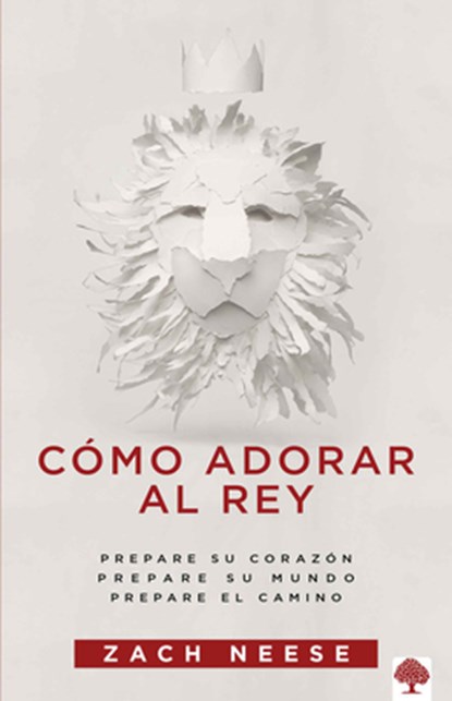 Cómo Adorar Al Rey: Prepare Su Corazón. Prepare Su Mundo. Prepare El Camino, Zach Neese - Paperback - 9781629982854