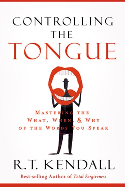 Controlling the Tongue: Mastering the What, When, and Why of the Words You Speak, R. T. Kendall - Paperback - 9781629986678
