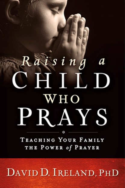 Raising a Child Who Prays, David Ireland - Paperback - 9781629989457
