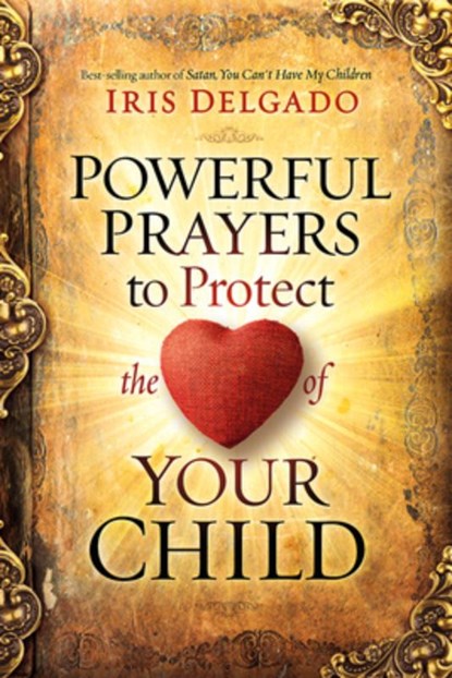 Powerful Prayers to Protect the Heart of Your Child, Iris Delgado - Paperback - 9781629996127