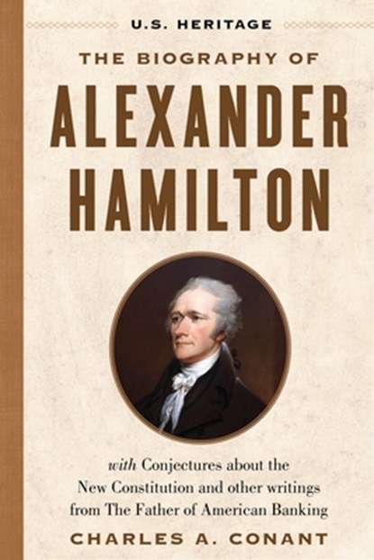 The Biography of Alexander Hamilton (U.S. Heritage), Alexander Hamilton ; Charles A. Conant - Gebonden - 9781630062651
