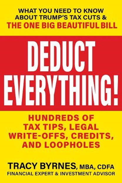 Deduct Everything!: Hundreds of Tax Tips, Legal Write-Offs, Credits, and Loopholes, Tracy Byrnes - Paperback - 9781630063498