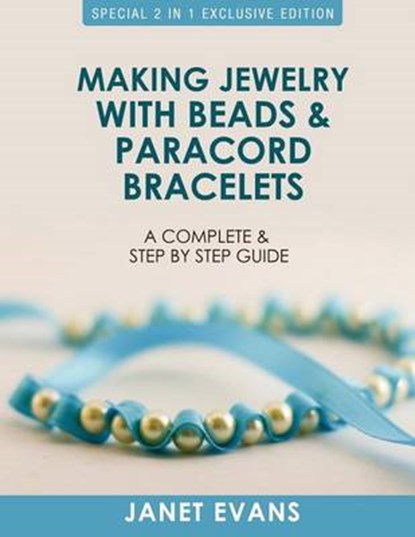 Making Jewelry with Beads and Paracord Bracelets: A Complete and Step by Step Guide: (Special 2 In 1 Exclusive Edition), EVANS,  Janet - Paperback - 9781630223557