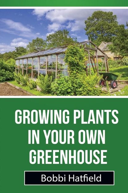 Growing Plants in Your Own Greenhouse, Bobbi Hatfield - Paperback - 9781630225346