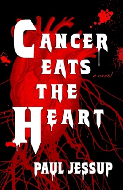 Cancer Eats the Heart, Paul Jessup - Paperback - 9781630231316