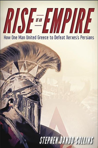 Rise of an Empire: How One Man United Greece to Defeat Xerxes's Persians, Stephen Dando-Collins - Gebonden - 9781630261580