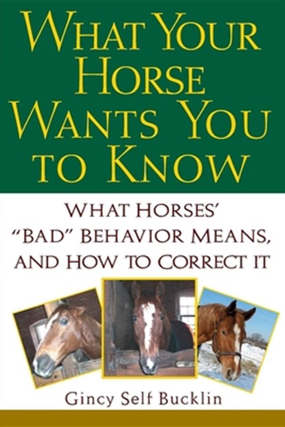 What Your Horse Wants You to Know: What Horses' Bad Behavior Means, and How to Correct It, Gincy Self Bucklin - Gebonden - 9781630262549