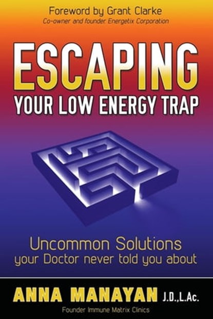 Escaping Your Low Energy Trap, Anna Manayan, J.D., L.Ac. ; Grant Clarke - Ebook - 9781630470395