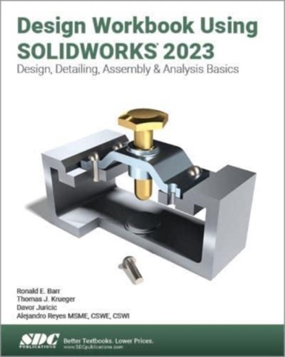Design Workbook Using SOLIDWORKS 2023, Alejandro Reyes ; Ronald E. Barr ; Thomas J. Krueger ; Davor Juricic - Paperback - 9781630575571
