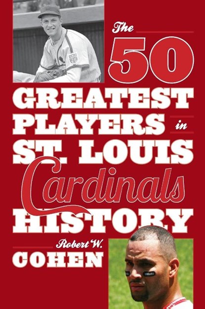 The 50 Greatest Players in St. Louis Cardinals History, Robert W. Cohen - Paperback - 9781630760854