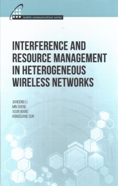Interference and Resource Management in Heterogeneous Wireless Networks, Jiandong Li ; Min Sheng ; Hongguang Sun ; Xijun Wang - Gebonden - 9781630813406