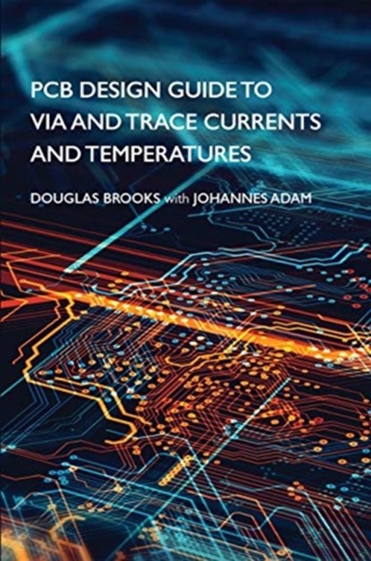 PCB Design Guide to Via and Trace Currents and Temperatures, Douglas Brooks ; Johannes Adam - Gebonden - 9781630818609