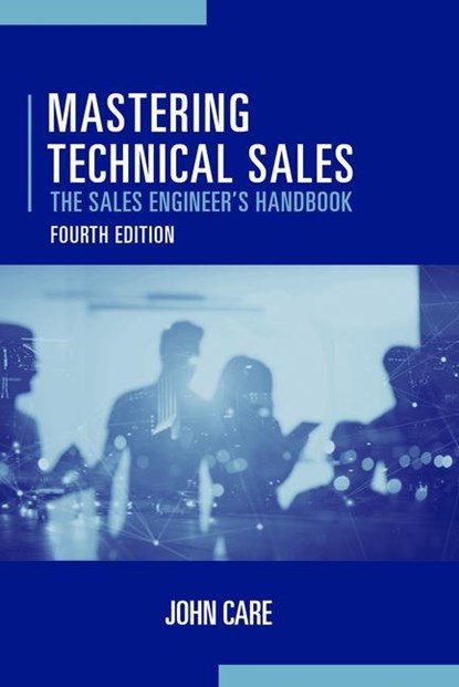 Mastering Technical Sales: The Sales Engineer's Handbook, Fourth Edition, John Care - Gebonden - 9781630818722