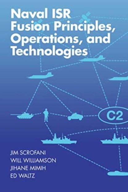 Naval ISR Fusion Principles, Operations, and Technologies, Jim Scrofani ; Jihane Mimih ; Will Williamson ; Edward Waltz - Gebonden - 9781630818944