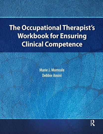 The Occupational Therapist’s Workbook for Ensuring Clinical Competence, Marie Morreale ; Debbie Amini - Paperback - 9781630910495