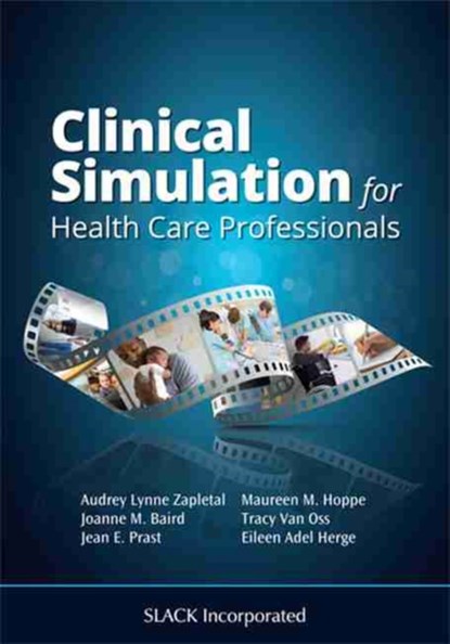 Clinical Simulation for Healthcare Professionals, Audrey L. Zapletal ; Joanne M. Baird ; Tracy Van Oss ; Maureen M. Hoppe ; Jean E. Prast ; Eileen Adel Herge - Paperback - 9781630917357