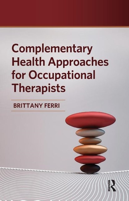 Complementary Health Approaches for Occupational Therapists, Brittany Ferri - Paperback - 9781630918576