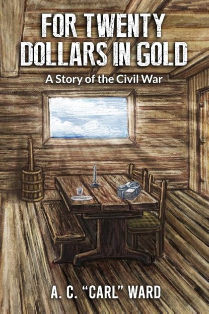 FOR TWENTY DOLLARS IN GOLD - A Story of the Civil War, A. C. Carl Ward - Paperback - 9781631031014