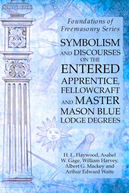 Symbolism and Discourses on the Entered Apprentice, Fellowcraft and Master Mason Blue Lodge Degrees, William Harvey ; Albert G Mackey ; Arthur Edward Waite - Paperback - 9781631184130