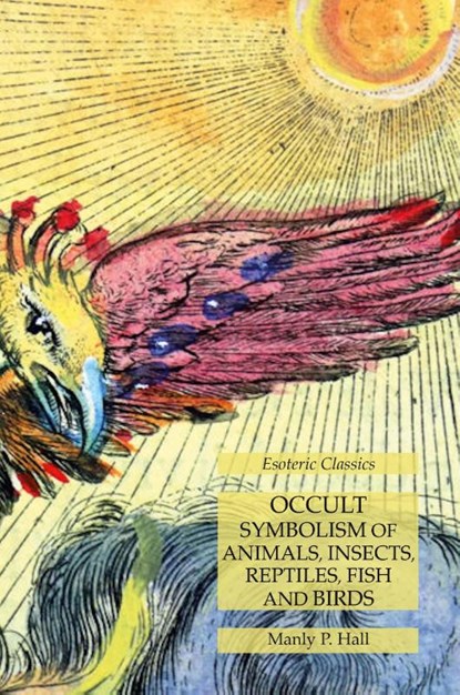 Occult Symbolism of Animals, Insects, Reptiles, Fish and Birds, Manly P Hall - Paperback - 9781631184208
