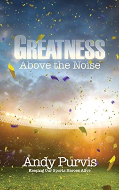 Greatness Above the Noise, Andy Purvis - Gebonden - 9781631298219