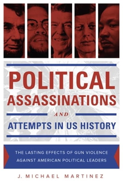 Political Assassinations and Attempts in US History, J. Michael Martinez - Ebook - 9781631440717