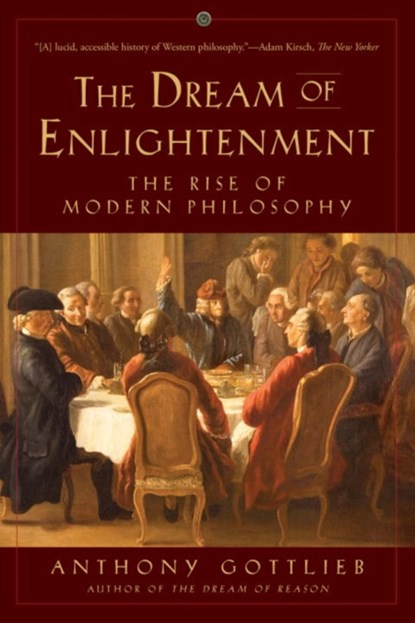 The Dream of Enlightenment - The Rise of Modern Philosophy, Anthony Gottlieb - Paperback - 9781631492969