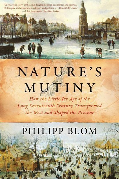 Nature`s Mutiny - How the Little Ice Age of the Long Seventeenth Century Transformed the West and Shaped the Present, Philipp Blom - Paperback - 9781631496721
