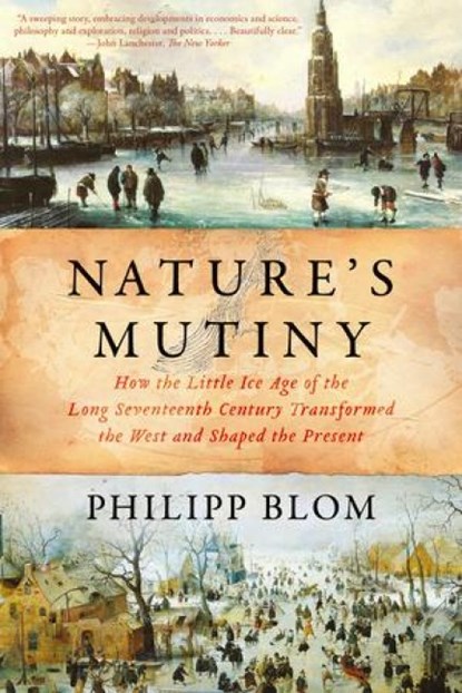Nature`s Mutiny - How the Little Ice Age of the Long Seventeenth Century Transformed the West and Shaped the Present, Philipp Blom - Paperback - 9781631496721