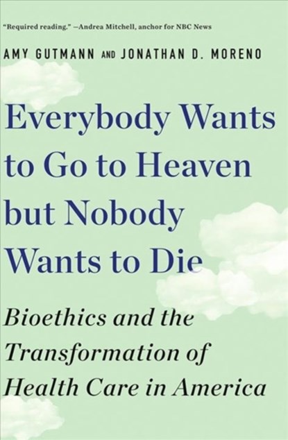 Everybody Wants to Go to Heaven but Nobody Wants to Die, Amy (University of Pennsylvania) Gutmann ; Jonathan D. (University of Pennsylvania) Moreno - Paperback - 9781631498008