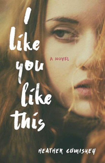 I Like You Like This, Heather Cumiskey - Ebook - 9781631522932