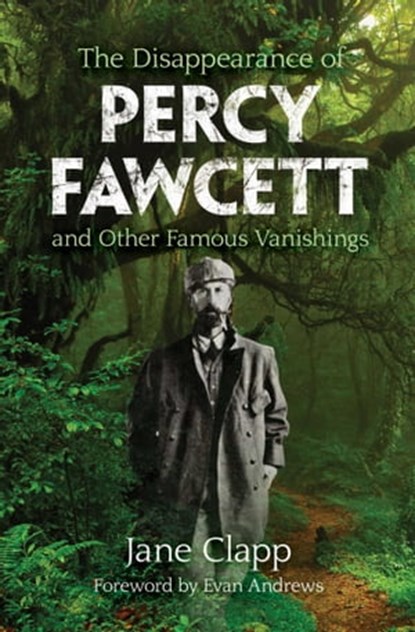 The Disappearance of Percy Fawcett and Other Famous Vanishings, Jane Clapp ; Evan Andrews - Ebook - 9781631581823