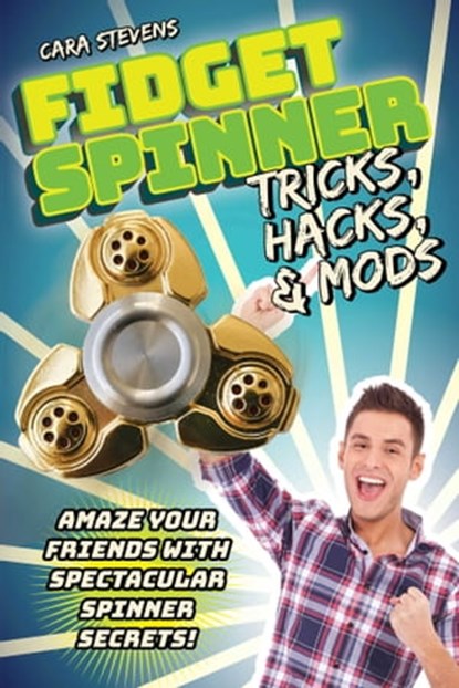 Fidget Spinner Tricks, Hacks & Mods, Cara J. Stevens - Ebook - 9781631582493