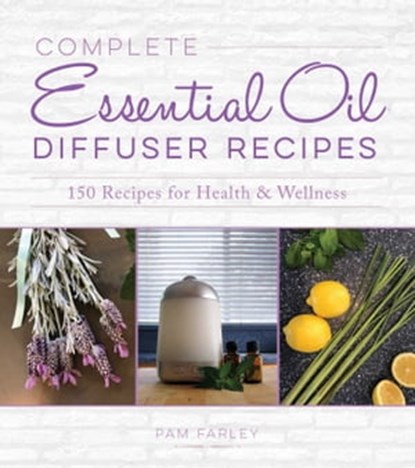Complete Essential Oil Diffuser Recipes, Pam Farley - Ebook - 9781631582707