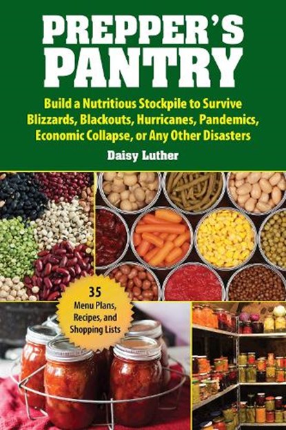 Prepper's Pantry: Build a Nutritious Stockpile to Survive Blizzards, Blackouts, Hurricanes, Pandemics, Economic Collapse, or Any Other Disasters, Daisy Luther - Paperback - 9781631583919