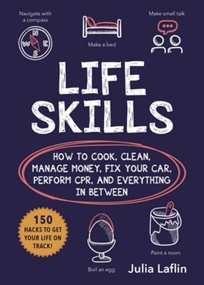 Life Skills: How to Cook, Clean, Manage Money, Fix Your Car, Perform Cpr, and Everything in Between, Julia Laflin - Paperback - 9781631584923