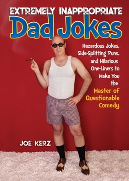 Extremely Inappropriate Dad Jokes, Joe Kerz - Ebook - 9781631585166