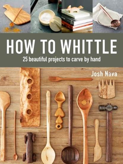 How to Whittle: 25 Beautiful Projects to Carve by Hand, Josh Nava - Gebonden - 9781631868917