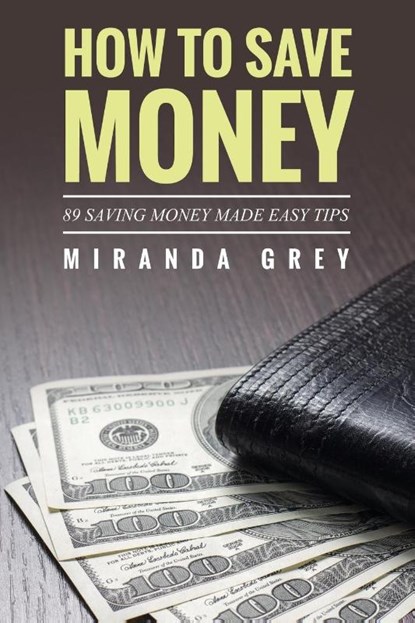 How to Save Money 89 Saving Money Made Easy Tips, Miranda Grey - Paperback - 9781631870705