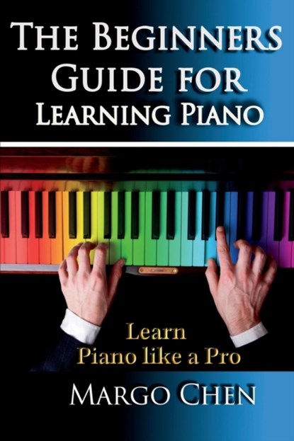 Learn Piano the Beginners Guide for Learning Piano, Chen Margo - Paperback - 9781631874680