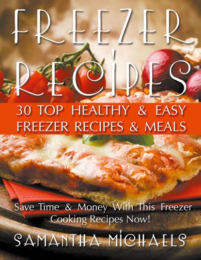 Freezer Recipes, Samantha Michaels - Paperback - 9781631876950