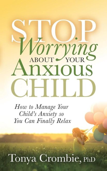 Stop Worrying About Your Anxious Child, Tonya Crombie - Paperback - 9781631951015