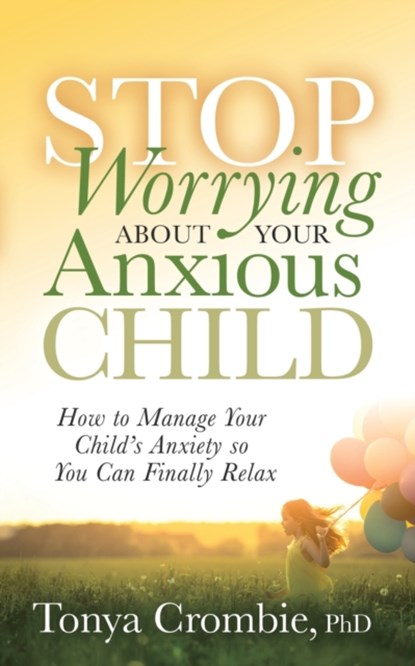 Stop Worrying About Your Anxious Child, Tonya Crombie - Paperback - 9781631951015