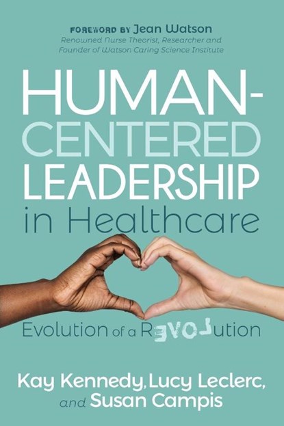 Human-Centered Leadership in Healthcare, Kay Kennedy ; Lucy Leclerc ; Susan Campis - Paperback - 9781631955532