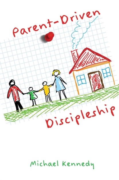 Parent-Driven Discipleship, MICHAEL F,  Jr Kennedy - Paperback - 9781631991493