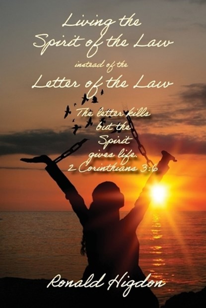 Living by the Spirit of the Law instead of the Letter of the Law, Ronald W Higdon - Paperback - 9781631999437