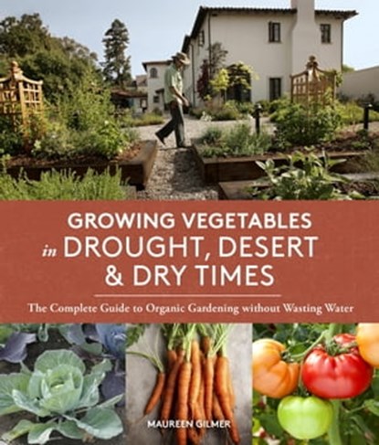 Growing Vegetables in Drought, Desert, and Dry Times, Maureen Gilmer - Ebook - 9781632170248